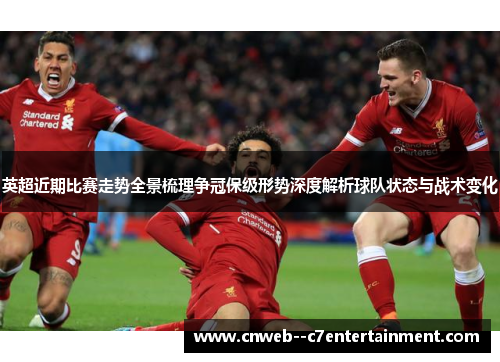 英超近期比赛走势全景梳理争冠保级形势深度解析球队状态与战术变化