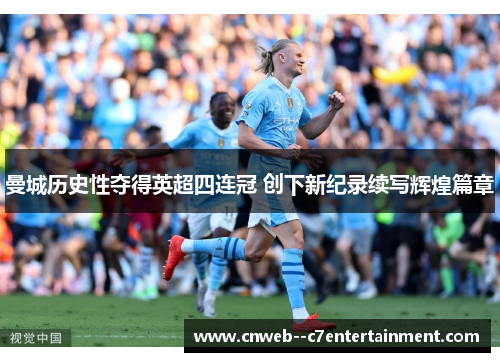 曼城历史性夺得英超四连冠 创下新纪录续写辉煌篇章